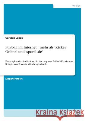 Fußball im Internet - mehr als 'Kicker Online' und 'sport1.de': Eine explorative Studie über die Nutzung von Fußball-Websites am Beispiel von Borussia Lappe, Carsten 9783838694399