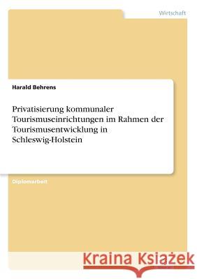 Privatisierung kommunaler Tourismuseinrichtungen im Rahmen der Tourismusentwicklung in Schleswig-Holstein Harald Behrens 9783838695563 Grin Verlag