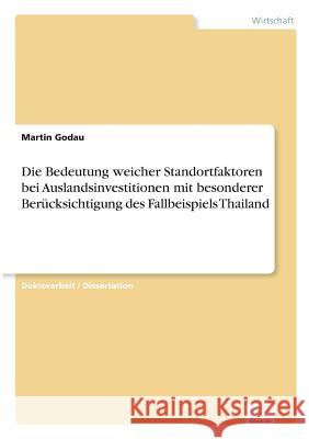 Die Bedeutung weicher Standortfaktoren bei Auslandsinvestitionen mit besonderer Berücksichtigung des Fallbeispiels Thailand Godau, Martin 9783838695907 Grin Verlag