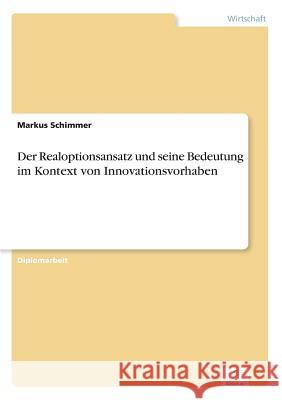 Der Realoptionsansatz und seine Bedeutung im Kontext von Innovationsvorhaben Markus Schimmer 9783838698502 Grin Verlag