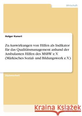 Zu Auswirkungen von Hilfen als Indikator für das Qualitätsmanagement anhand der Ambulanten Hilfen des MSBW e.V. (Märkisches Sozial- und Bildungswerk e Kunert, Holger 9783838698717