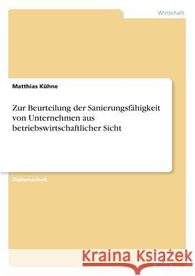 Zur Beurteilung der Sanierungsfähigkeit von Unternehmen aus betriebswirtschaftlicher Sicht Kühne, Matthias 9783838699028 Grin Verlag