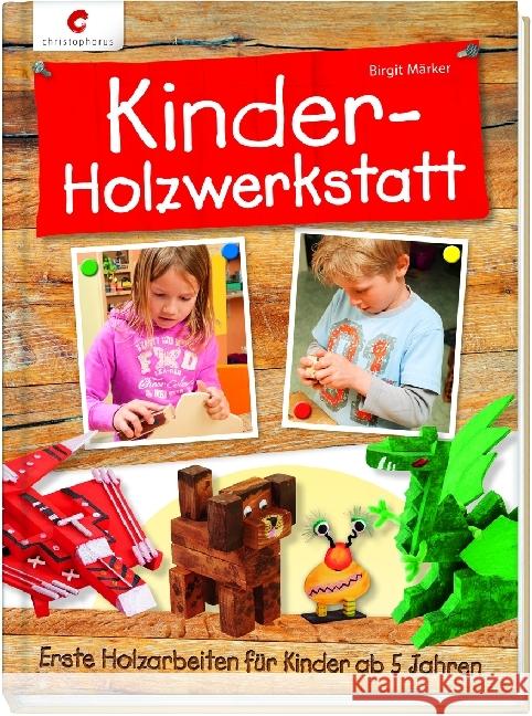 Kinder-Holzwerkstatt : Erste Holzarbeiten für Kinder ab 5 Jahren Märker, Birgit 9783838835150