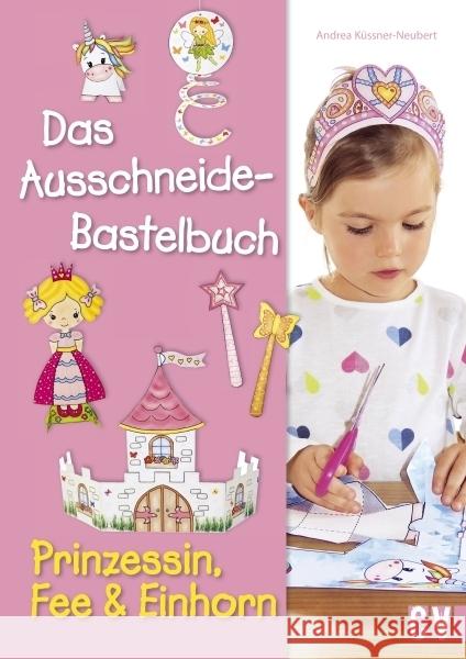 Das Ausschneide-Bastelbuch - Prinzessin, Fee & Einhorn Küssner-Neubert, Andrea 9783838836836 Christophorus-Verlag