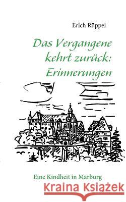 Das Vergangene kehrt zurück: Erinnerungen: Eine Kindheit in Marburg Rüppel, Erich 9783839102480