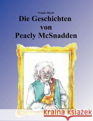 Die Geschichten von Peacly McSnadden Frauke Busch 9783839103517 Books on Demand
