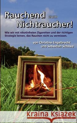 Rauchend zum Nichtraucher: - mit nikotinfreien Zigaretten - www.Nikotinfreie-Zigaretten.de Engelbrecht, Christine 9783839104996 Books on Demand