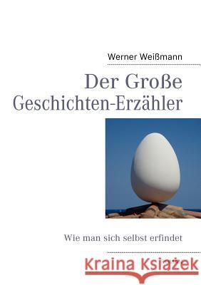 Der Große Geschichten-Erzähler: Wie man sich selbst erfindet Werner Weißmann 9783839106662