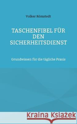 Taschenfibel für den Sicherheitsdienst: Grundwissen für die tägliche Praxis Römstedt, Volker 9783839107171