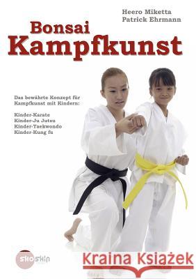 Bonsai-Kampfkunst: Das bewährte Konzept für Kinder-Karate, Kinder-Ju Jutsu, Kinder-Taekwondo Miketta, Heero 9783839107492