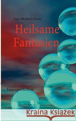 Heilsame Fantasien: Trancegeschichten Simon, I. M. 9783839108994 Books on Demand