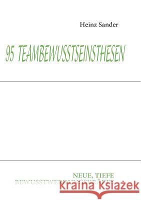 95 Teambewusstseinsthesen: Neue, Tiefe Bewusstwerdungskräfte Sander, Heinz 9783839109441