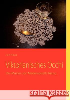 Viktorianisches Occhi: Die Muster von Mademoiselle Riego Haug, Julia 9783839109762 Books on Demand
