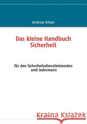 Das kleine Handbuch Sicherheit: für den Sicherheitsdienstleistenden und Jedermann Urban, Andreas 9783839110744 Books on Demand