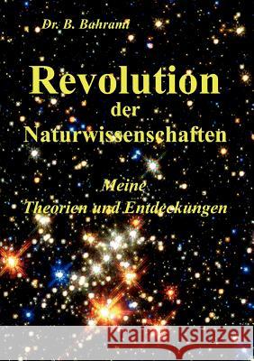 Revolution der Naturwissenschaften: Meine Theorien und Entdeckungen Bahrami, Bahram 9783839111734