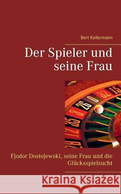 Der Spieler und seine Frau: Fjodor Dostojewski, seine Frau und die Glücksspielsucht Kellermann, Bert 9783839112137 Books on Demand