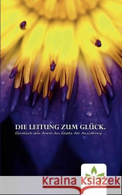 Die Leitung zum Glück.: Glücklich sein durch das Gesetz der Anziehung ... Wolf, Mine 9783839113134 Books on Demand