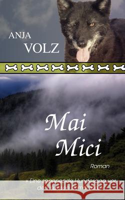 Mai Mici: Eine spannende Hundesaga vor den Kulissen Rumäniens Volz, Anja 9783839113639 Books on Demand