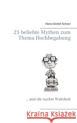 25 beliebte Mythen zum Thema Hochbegabung: ... und die nackte Wahrheit Scheer, Heinz-Detlef 9783839114155 Books on Demand