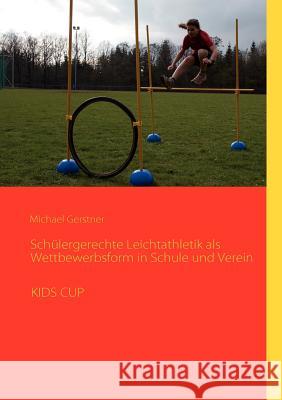 Schülergerechte Leichtathletik als Wettbewerbsform in Schule und Verein: Kids Cup Gerstner, Michael 9783839114391 Books on Demand