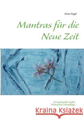 Mantras für die Neue Zeit: 333 spirituelle Lieder Nagel, Horst 9783839115022 Books on Demand