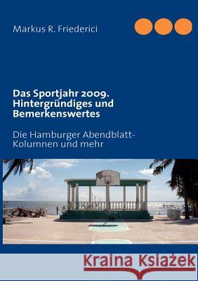 Das Sportjahr 2009. Hintergründiges und Bemerkenswertes: Die Hamburger Abendblatt-Kolumnen und mehr Friederici, Markus R. 9783839116883 Books on Demand