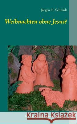 Weihnachten ohne Jesus?: Den Grund für Weihnachten neu entdecken Schmidt, Jürgen H. 9783839117217