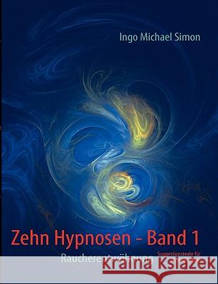 Zehn Hypnosen. Band 1: Raucherentwöhnung Simon, I. M. 9783839118382 Bod