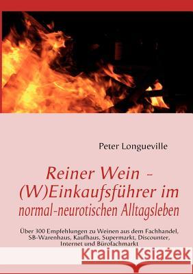 Reiner Wein - (W)Einkaufsführer im normal-neurotischen Alltagsleben: Über 300 Empfehlungen zu Weinen aus dem Fachhandel, SB-Warenhaus, Kaufhaus, Super Longueville, Peter 9783839118962 Books on Demand