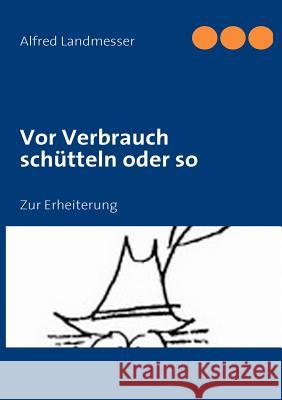 Vor Verbrauch schütteln oder so: Zur Erheiterung Landmesser, Alfred 9783839120033