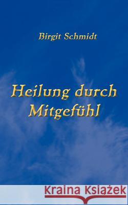 Heilung durch Mitgefühl Schmidt, Birgit 9783839120293