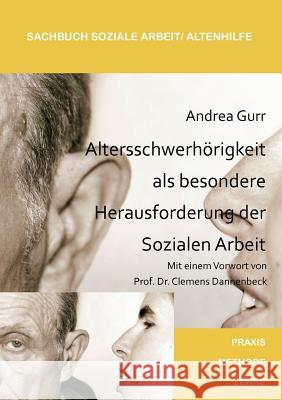 Altersschwerhörigkeit als besondere Herausforderung der Sozialen Arbeit Gurr, Andrea 9783839123898