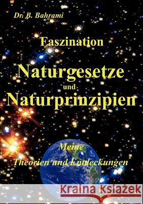Faszination Naturgesetze und Naturprinzipien: Meine Theorien und Entdeckungen Bahrami, Bahram 9783839125533 Books on Demand
