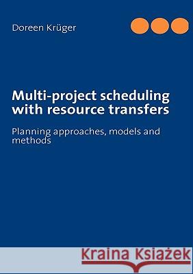 Multi-project scheduling with resource transfers: Planning approaches, models and methods Doreen Krüger 9783839125793