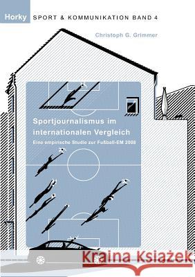 Sportjournalismus im internationalen Vergleich: eine empirische Studie zur Fußball-EM 2008 Christoph Grimmer, Thomas Horky 9783839125823