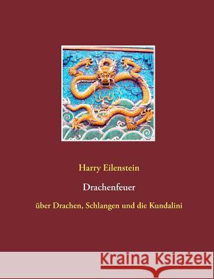 Drachenfeuer: über Drachen, Schlangen und die Kundalini Eilenstein, Harry 9783839126868 Books on Demand