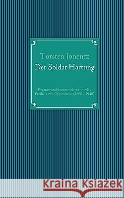 Der Soldat Hartung: Ergänzt und kommentiert von Max Freiherr von Oppenheim (1860 - 1946) Jonentz, Torsten 9783839127407 Books on Demand