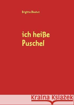 ich heiße Puschel: dies ist meine Geschichte, geschrieben von meiner Ersatzmutter Brigitte Blauhut Blauhut, Brigitte 9783839127544