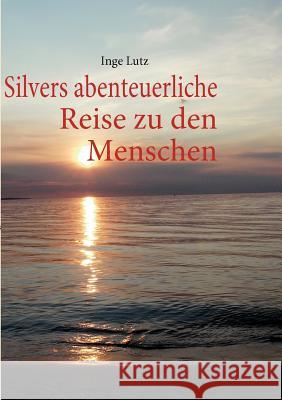 Silvers abenteuerliche Reise zu den Menschen Inge Lutz 9783839128466