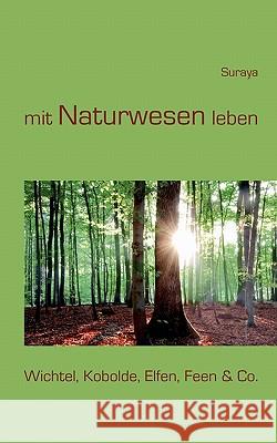 mit Naturwesen leben: Wichtel, Kobolde, Elfen, Feen & Co. Suraya 9783839128718 Bod