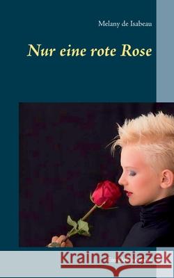 Nur eine rote Rose: Ein Liebesroman Isabeau, Melany de 9783839128749 Books on Demand