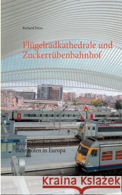 Flügelradkathedrale und Zuckerrübenbahnhof: Kleine Geschichten zu 222 Bahnhöfen in Europa Deiss, Richard 9783839129135 Books on Demand