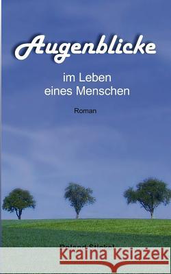 Augenblicke im Leben eines Menschen Roland Stickel 9783839130056 Books on Demand