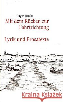 Mit dem Rücken zur Fahrtrichtung: Lyrik und Prosatexte Hembd, Jürgen 9783839130100