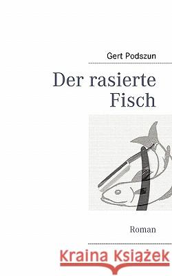 Der rasierte Fisch: Roman Podszun, Gert 9783839131114
