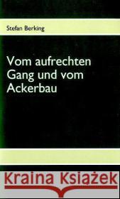 Vom aufrechten Gang und vom Ackerbau Stefan Berking 9783839132548 Books on Demand