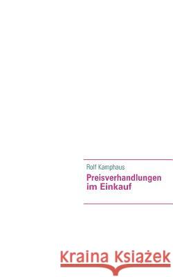 Preisverhandlungen im Einkauf Rolf Kamphaus 9783839132616 Books on Demand