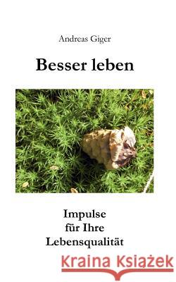 Besser leben: Impulse für Ihre Lebensqualität Giger, Andreas 9783839134245