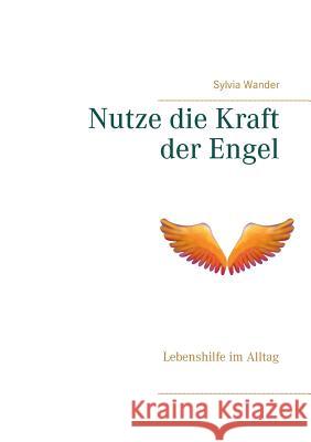 Nutze die Kraft der Engel: Lebenshilfe im Alltag Wander, Sylvia 9783839135150