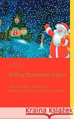 Weihnachtsmomente erleben: Weihnachtsgedichte von Kindern für Kinder Becker, Vera 9783839136775 BOOKS ON DEMAND